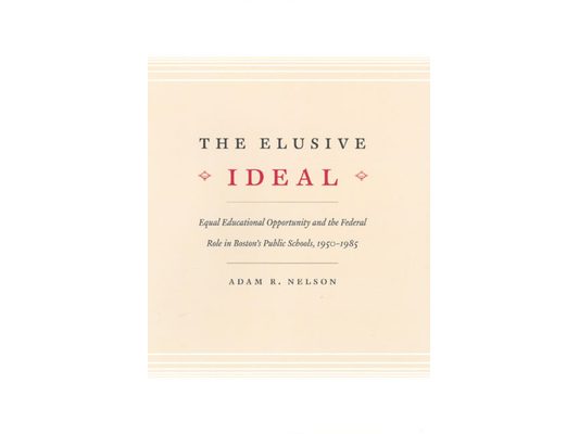 The Elusive Ideal: Equal Educational Opportunity and the Federal Role in Boston's Public Schools, 1950-1985