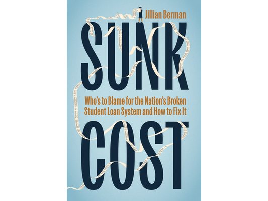 Sunk Cost: Who's to Blame for the Nation's Broken Student Loan System and How to Fix It