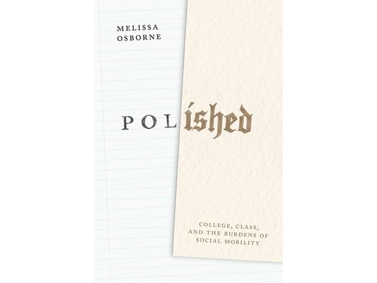 Polished: College, Class, and the Burdens of Social Mobility