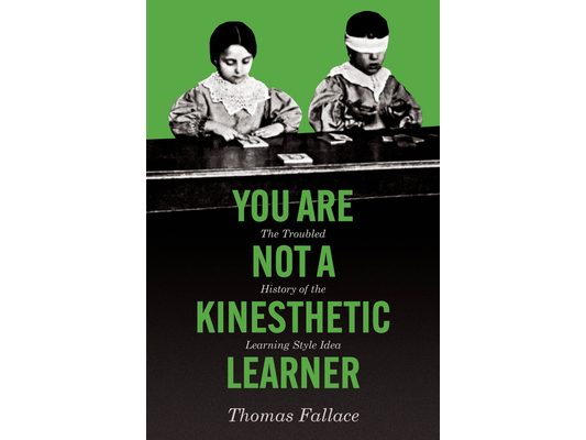 You Are Not a Kinesthetic Learner: The Troubled History of the Learning Style Idea