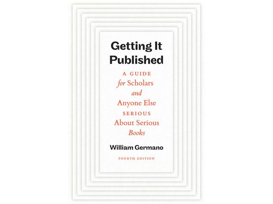 Getting It Published, Fourth Edition: A Guide for Scholars and Anyone Else Serious about Serious Books