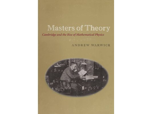 Masters of Theory: Cambridge and the Rise of Mathematical Physics