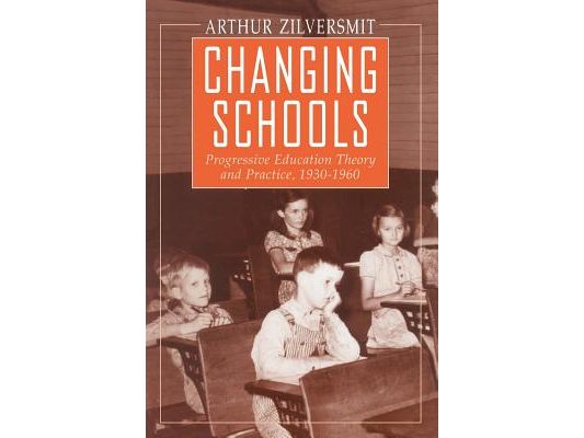 Changing Schools: Progressive Education Theory and Practice, 1930-1960