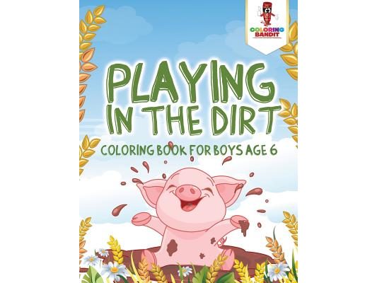 Playing in the Dirt: Coloring Book for Boys Age 6