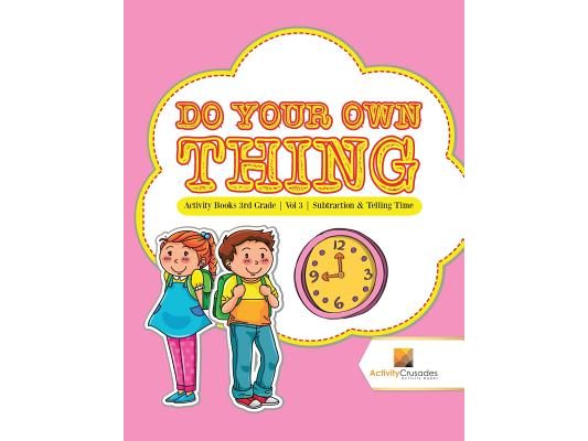 Do Your Own Thing: Activity Books 3rd Grade Vol -3 Subtraction & Telling Time