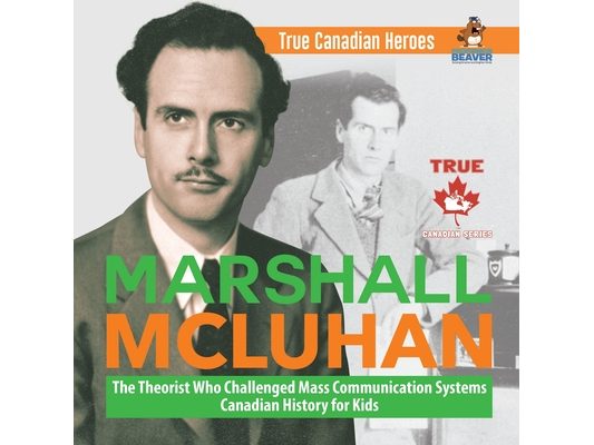 Marshall McLuhan - The Theorist Who Challenged Mass Communication Systems Canadian History for Kids True Canadian Heroes