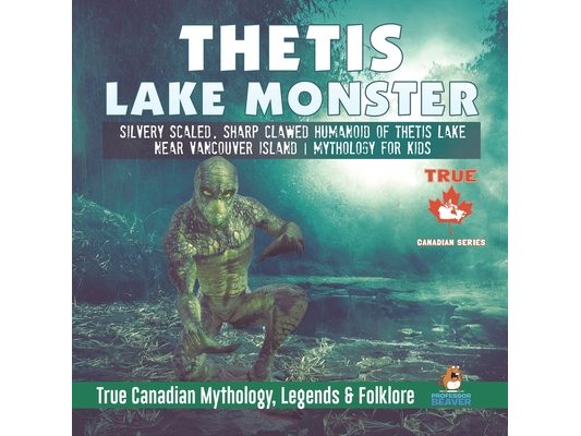 Thetis Lake Monster - Silvery Scaled, Sharp Clawed Humanoid of Thetis Lake near Vancouver Island Mythology for Kids True Canadian Mythology, Legends &