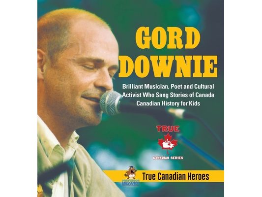 Gord Downie - Brilliant Musician, Poet and Cultural Activist Who Sang Stories of Canada Canadian History for Kids True Canadian Heroes