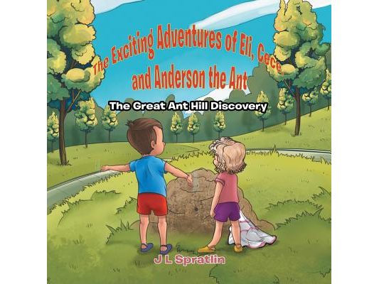 The Exciting Adventures of Eli, Cece, and Anderson the Ant - The Great Ant Hill Discovery