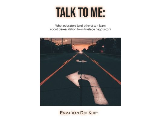 Talk to Me: What educators (and others) can learn about de-escalation from hostage negotiators