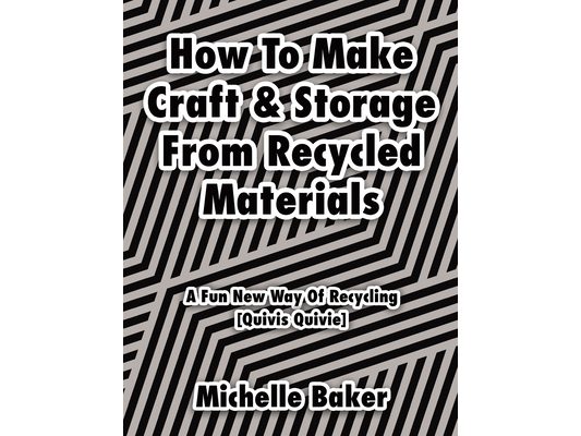 How to Make Craft & Storage From Recycled Materials: A Fun New Way of Recycling