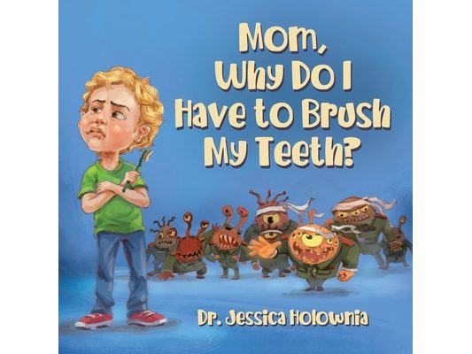 Mom, Why Do I Have to Brush My Teeth?