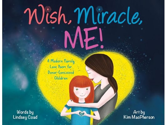 Wish, Miracle, Me!: A Modern Family Love Poem for Donor-Conceived Children