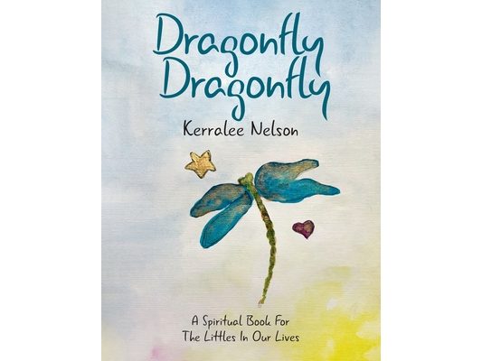 Dragonfly Dragonfly: A Spiritual Book for the Littles in Our Lives
