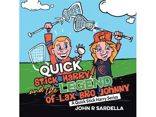 Quick Stick Harry and the Legend of Lax Bro Johnny: A Quick Stick Harry Series