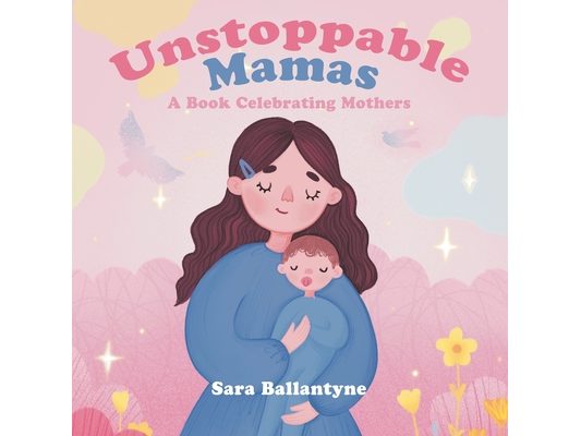 Unstoppable Mamas: A Book Celebrating Mothers