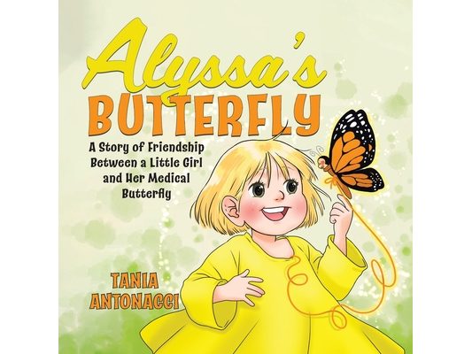 Alyssa's Butterfly: A Story of Friendship Between a Little Girl and Her Medical Butterfly