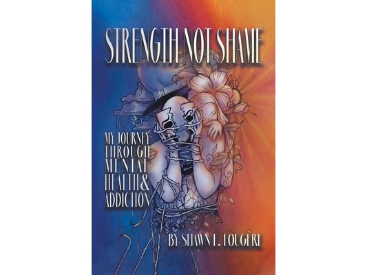 Strength Not Shame: My Journey Through Mental Health & Addiction
