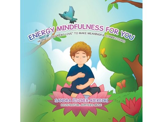 Energy Mindfulness for You: How to Use "Reiki Love" to Make Meaningful Connections