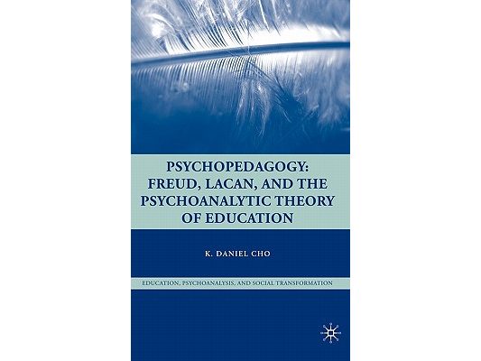 Psychopedagogy: Freud, Lacan, and the Psychoanalytic Theory of Education