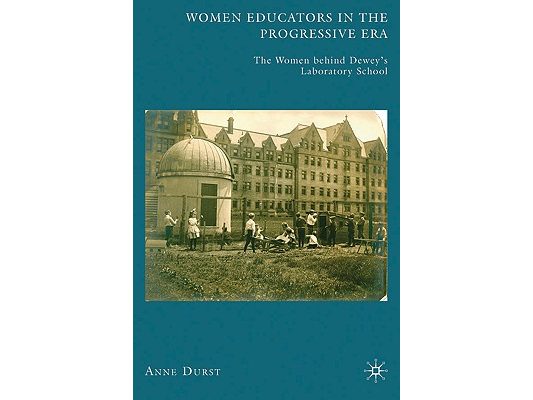 Women Educators in the Progressive Era: The Women Behind Dewey's Laboratory School