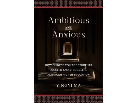 Ambitious and Anxious: How Chinese College Students Succeed and Struggle in American Higher Education