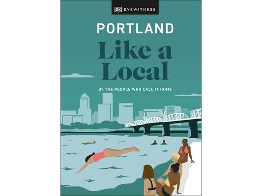 Portland Like a Local: By the People Who Call It Home