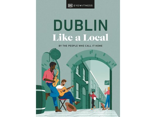 Dublin Like a Local: By the People Who Call It Home