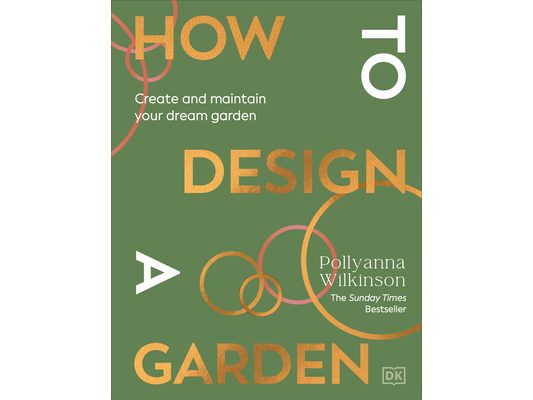 How to Design a Garden: Create and Maintain Your Dream Garden