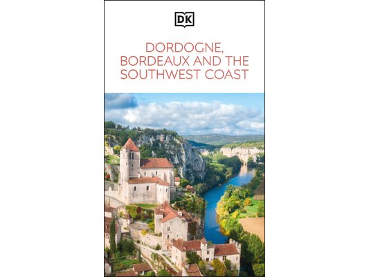 DK Dordogne, Bordeaux and the Southwest Coast: Must-See Sights. Culture & History. Detailed Maps & Tours. Area Guide.