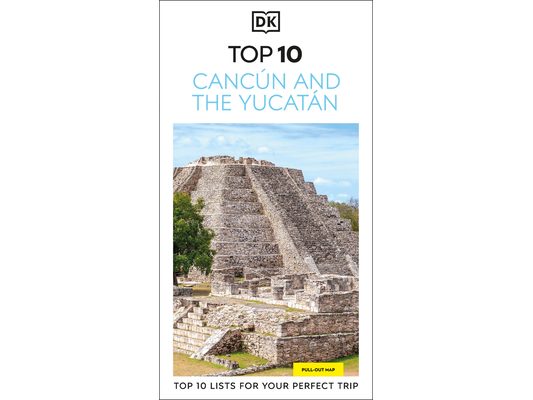 DK Top 10 Cancún and the Yucatán: Top 10 Lists for Your Perfect Trip, Plus an All-Weather Folded Map