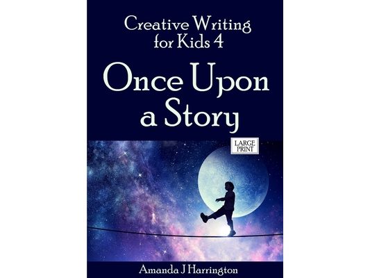 Creative Writing for Kids 4 Once Upon a Story Large Print