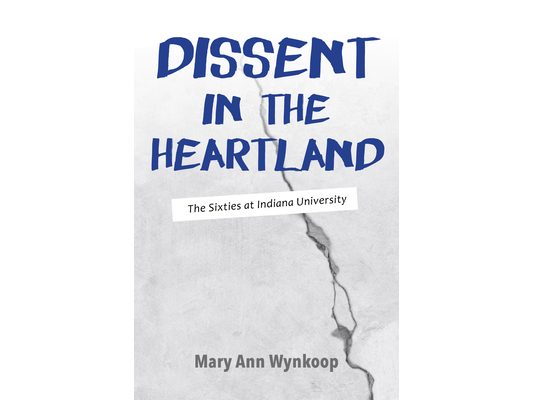 Dissent in the Heartland, Revised and Expanded Edition: The Sixties at Indiana University (Revised and Expanded)