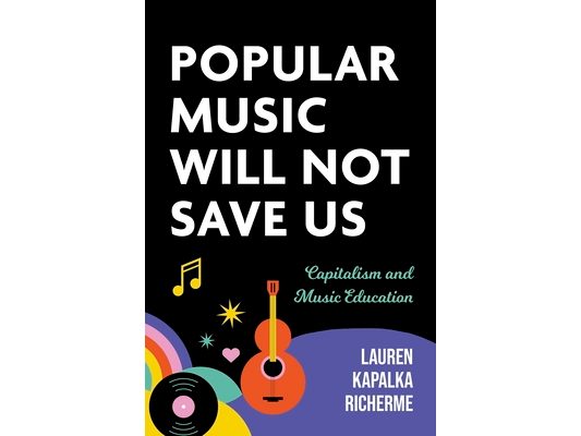 Popular Music Will Not Save Us: Capitalism and Music Education