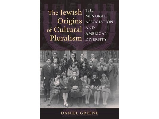 The Jewish Origins of Cultural Pluralism: The Menorah Association and American Diversity