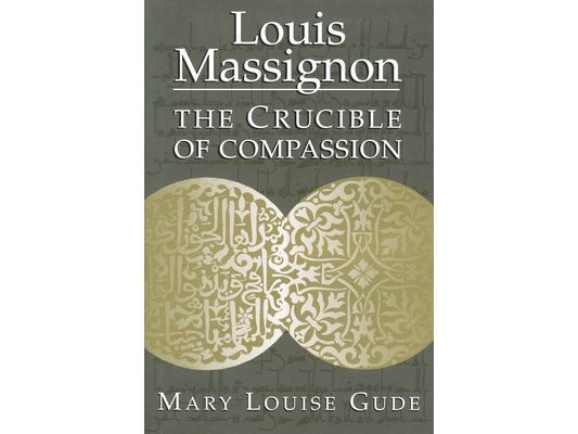 Louis Massignon: The Crucible of Compassion