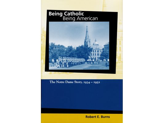 Being Catholic, Being American, Volume 2: The Notre Dame Story, 1934-1952
