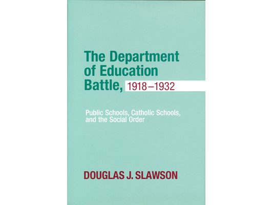 The Department of Education Battle, 1918-1932: Public Schools, Catholic Schools, and the Social Order