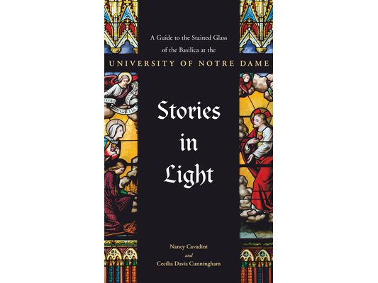 Stories in Light: A Guide to the Stained Glass of the Basilica at the University of Notre Dame