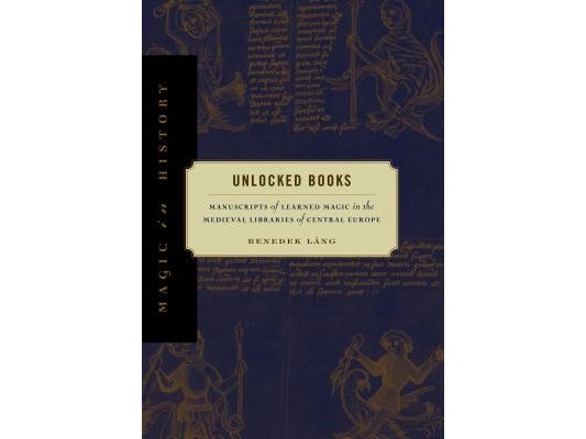 Unlocked Books: Manuscripts of Learned Magic in the Medieval Libraries of Central Europe