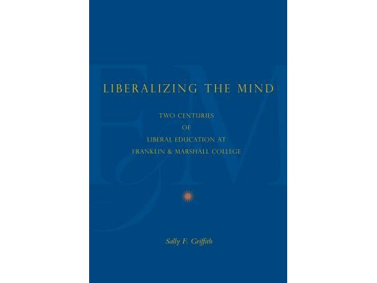 Liberalizing the Mind: Two Centuries of Liberal Education at Franklin & Marshall College