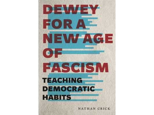 Dewey for a New Age of Fascism: Teaching Democratic Habits