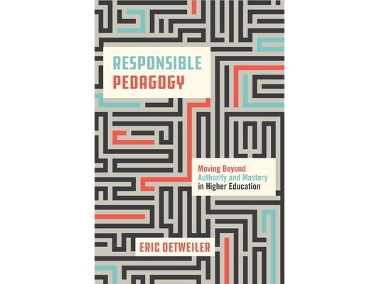 Responsible Pedagogy: Moving Beyond Authority and Mastery in Higher Education