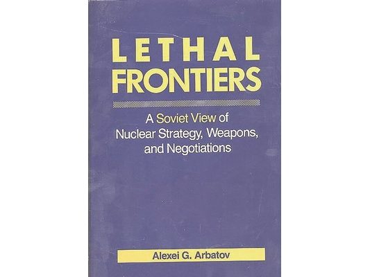 Lethal Frontiers: A Soviet View of Nuclear Strategy, Weapons, and Negotiations
