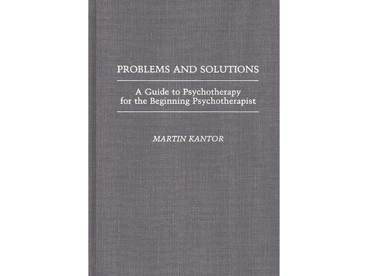 Problems and Solutions: A Guide to Psychotherapy for the Beginning Psychotherapist