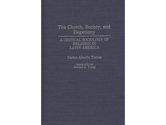 The Church, Society, and Hegemony: A Critical Sociology of Religion in Latin America