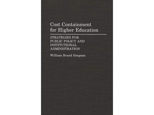 Cost Containment for Higher Education: Strategies for Public Policy and Institutional Administration