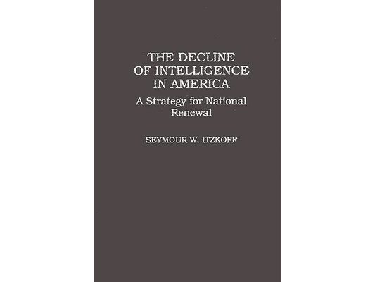 The Decline of Intelligence in America: A Strategy for National Renewal