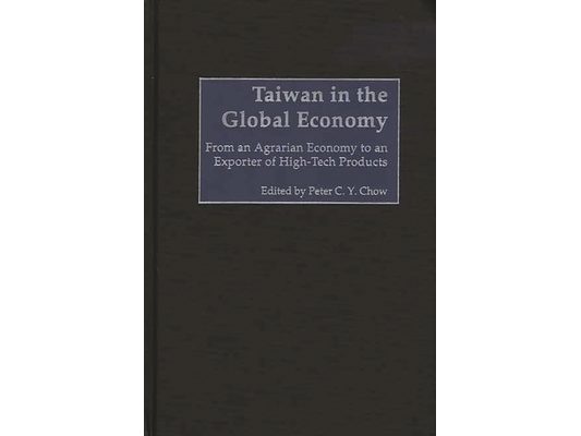 Taiwan in the Global Economy: From an Agrarian Economy to an Exporter of High-Tech Products