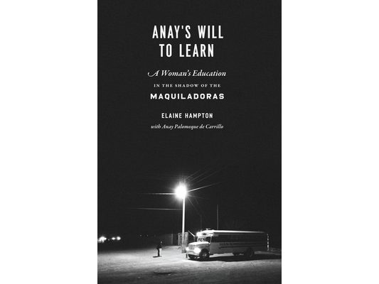 Anay's Will to Learn: A Woman's Education in the Shadow of the Maquiladoras